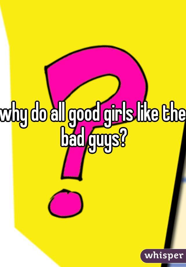 why do all good girls like the bad guys?