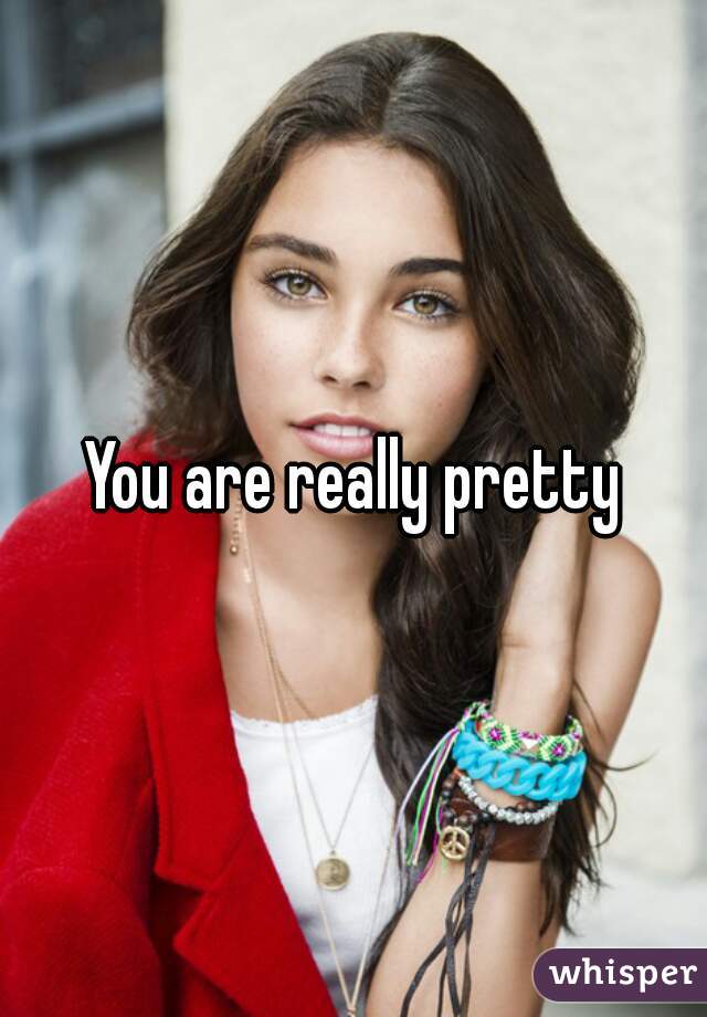 You are really pretty