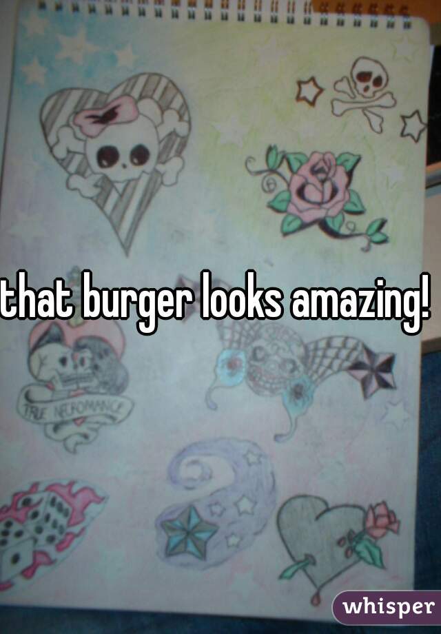 that burger looks amazing! 