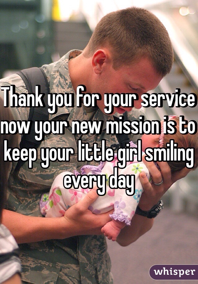Thank you for your service now your new mission is to keep your little girl smiling every day 