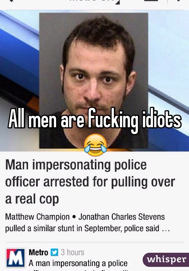 All men are fucking idiots 😂