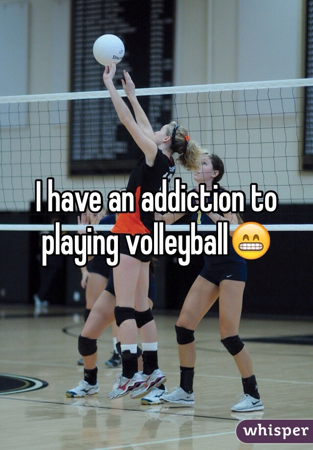 I have an addiction to playing volleyball😁