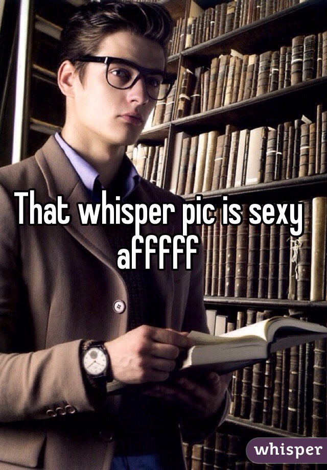 That whisper pic is sexy afffff

