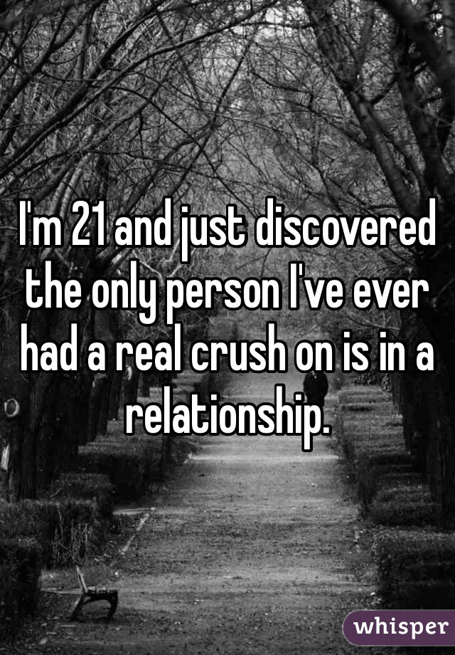 I'm 21 and just discovered the only person I've ever had a real crush on is in a relationship.