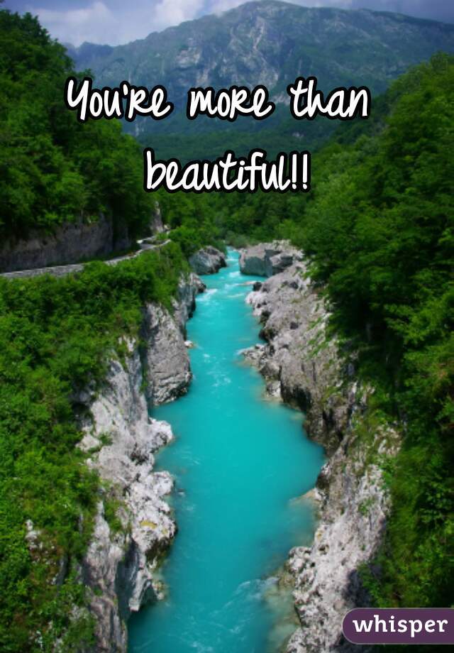 You're more than beautiful!!