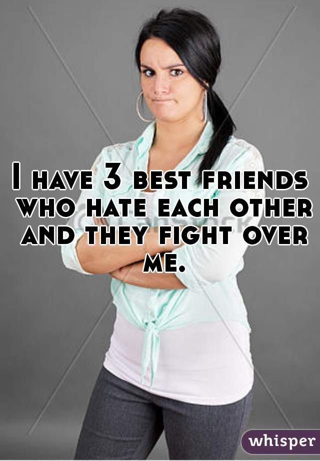 i-have-3-best-friends-who-hate-each-other-and-they-fight-over-me