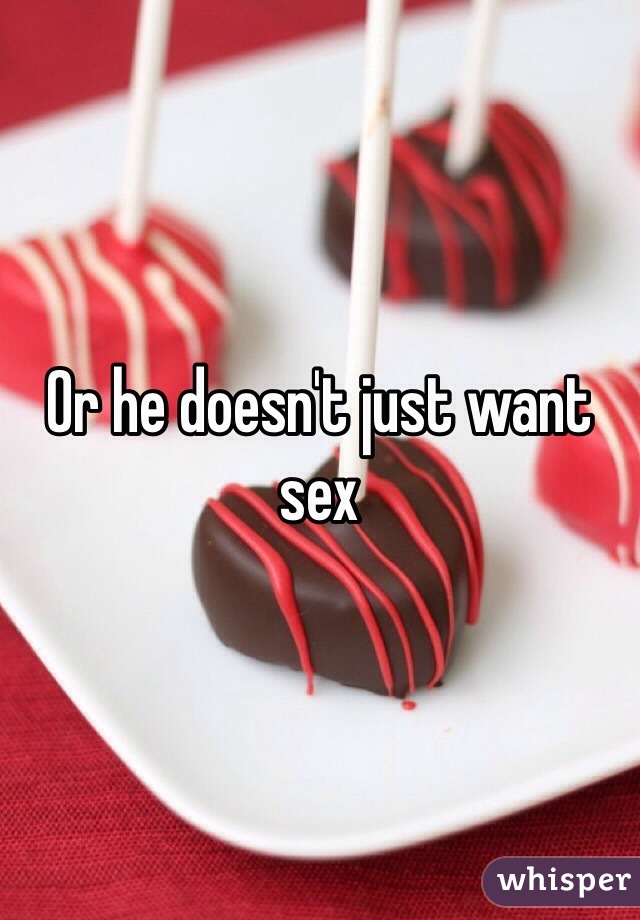 Or he doesn't just want sex