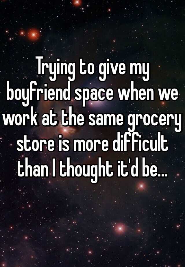 trying-to-give-my-boyfriend-space-when-we-work-at-the-same-grocery