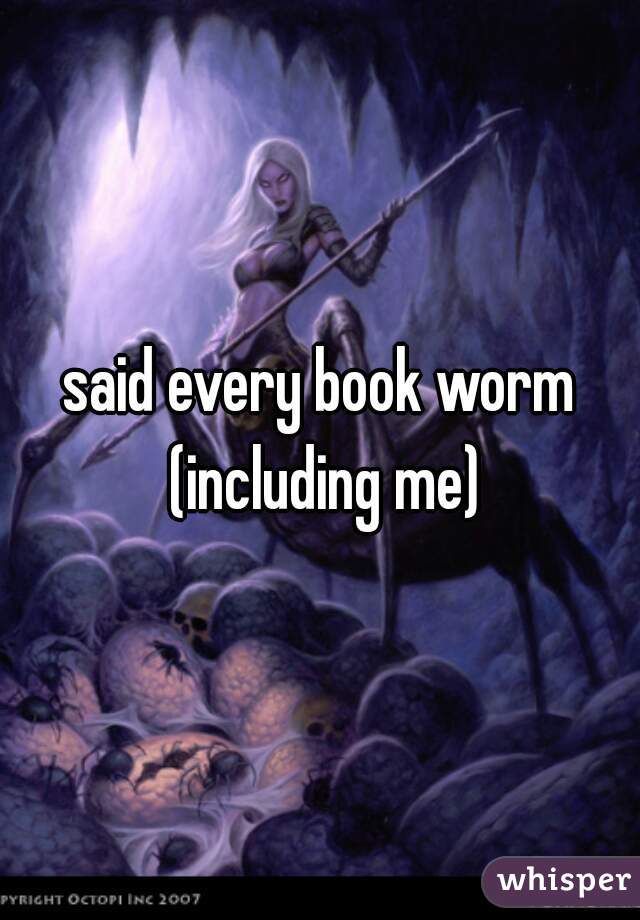 said every book worm (including me)