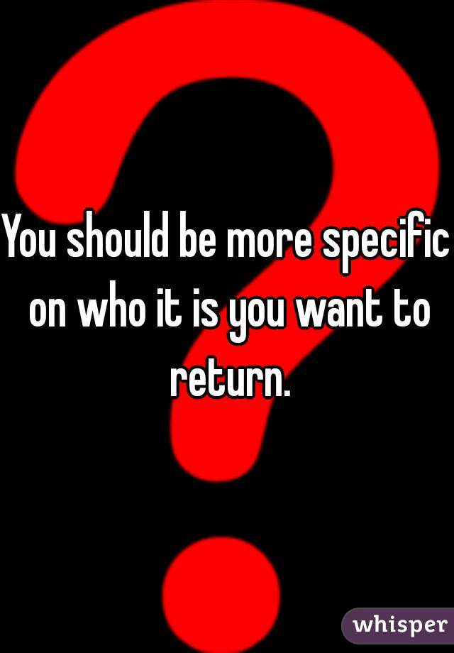 You should be more specific on who it is you want to return.