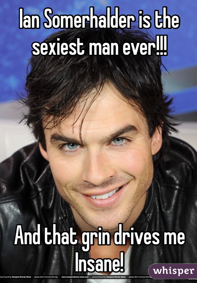 Ian Somerhalder is the sexiest man ever!!! 






And that grin drives me Insane! 
