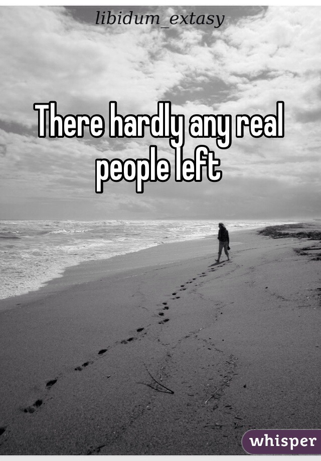 There hardly any real people left