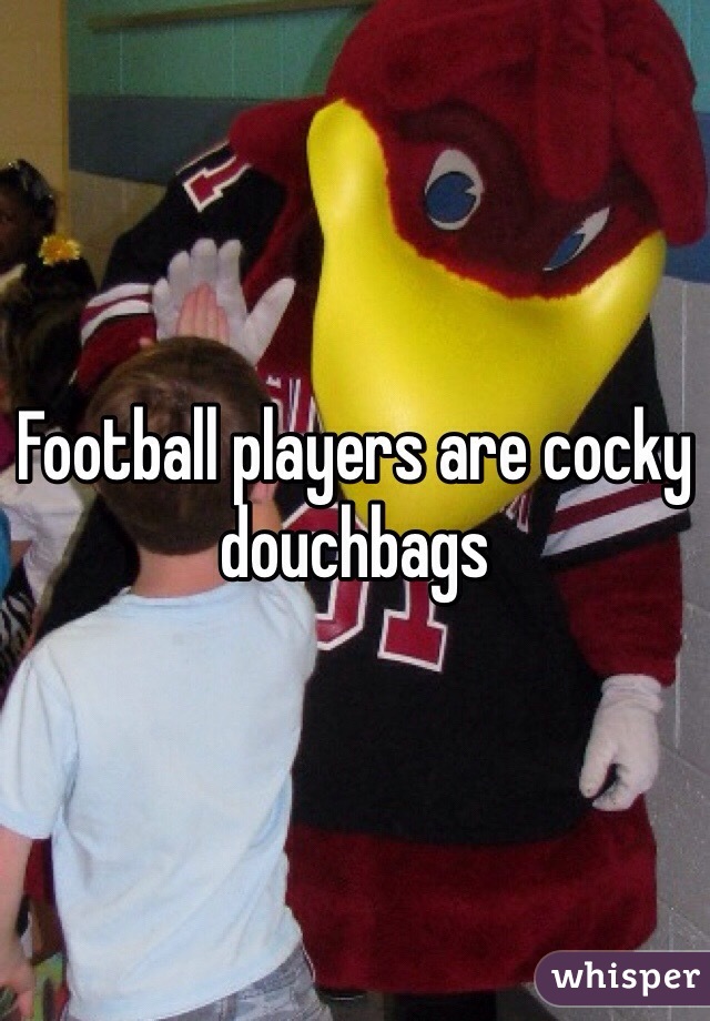 Football players are cocky douchbags