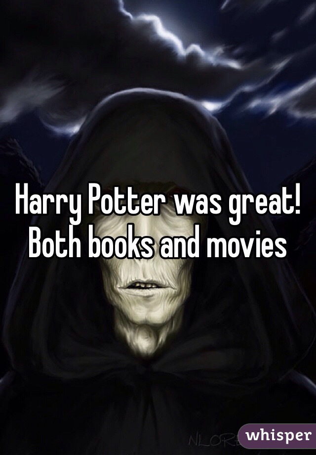 Harry Potter was great! Both books and movies