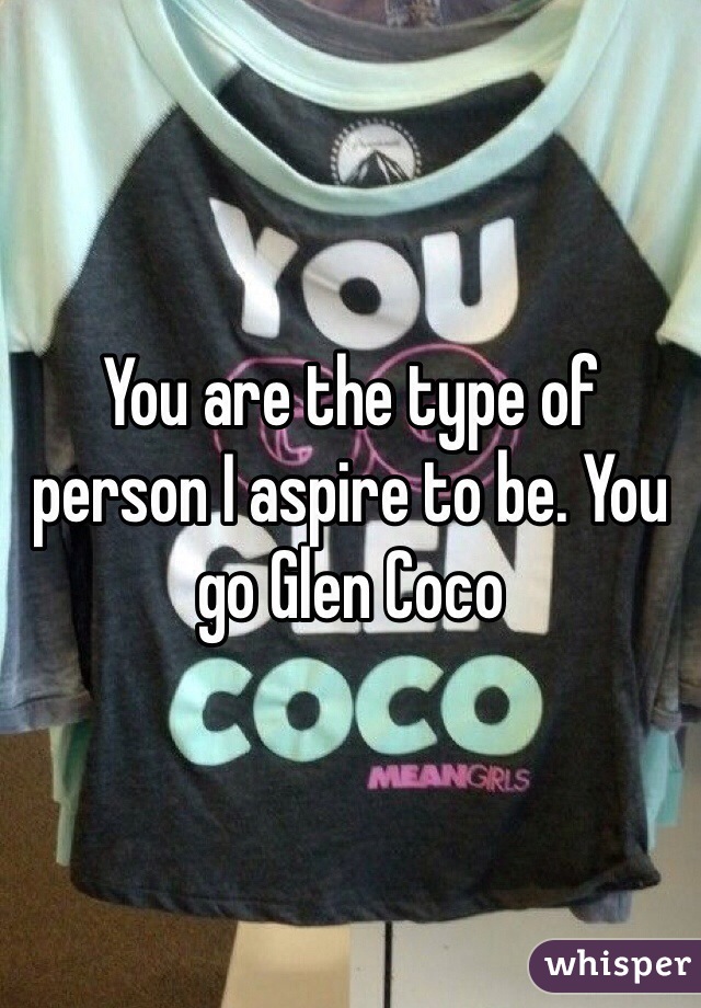 You are the type of person I aspire to be. You go Glen Coco