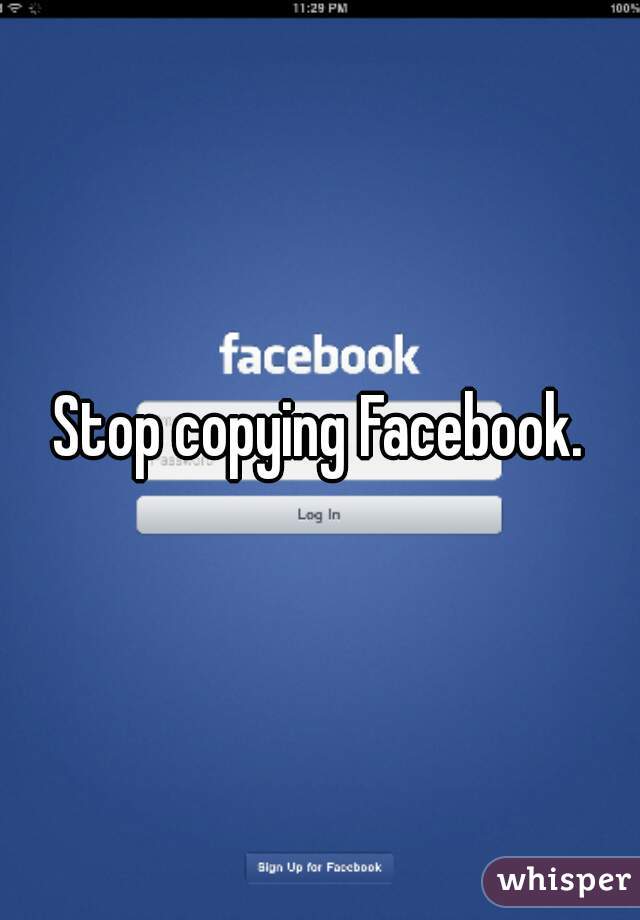 Stop copying Facebook.