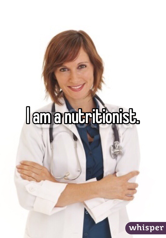 I am a nutritionist. 