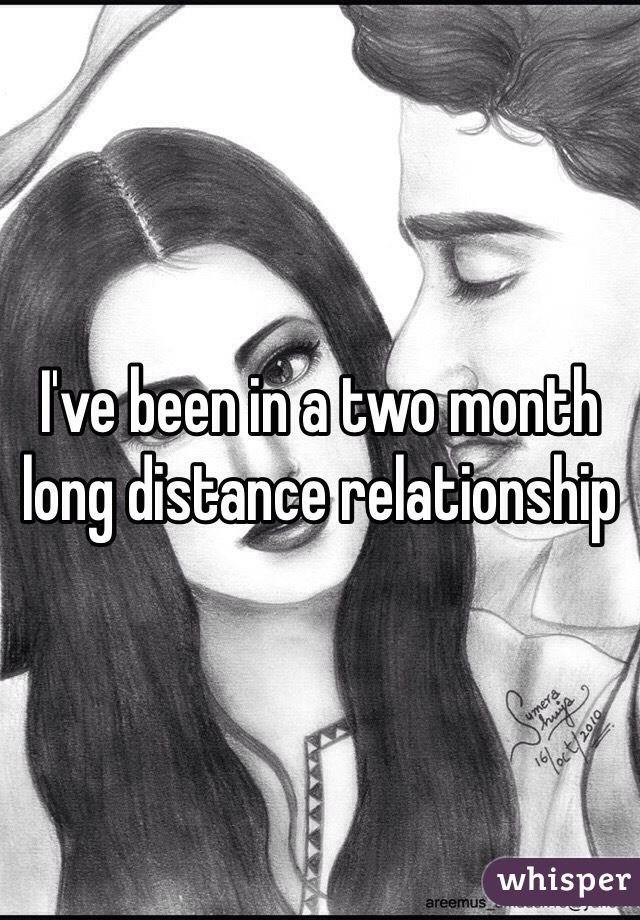 I've been in a two month long distance relationship 