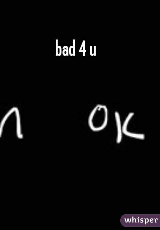 bad 4 u