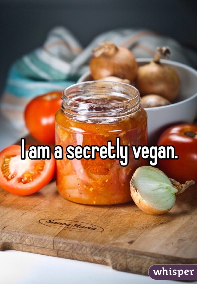 I am a secretly vegan. 