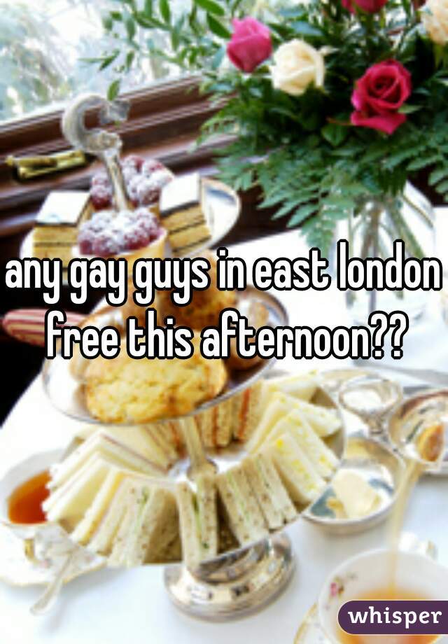 any gay guys in east london free this afternoon??