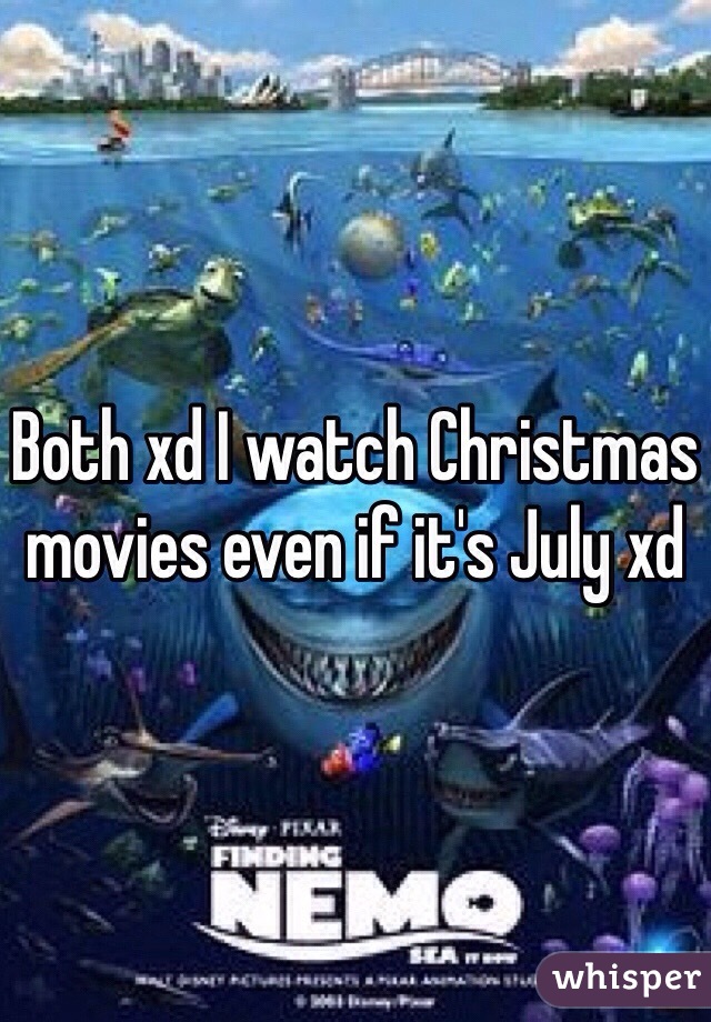 Both xd I watch Christmas movies even if it's July xd 