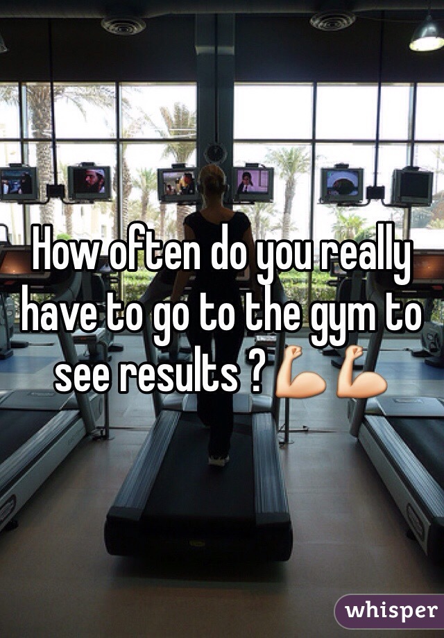 How often do you really have to go to the gym to see results ?💪💪