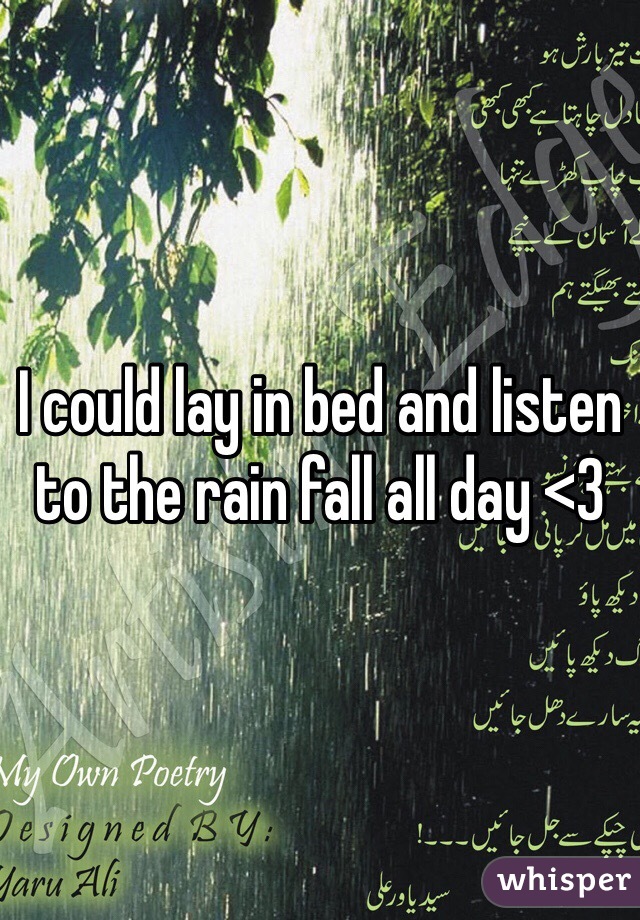 I could lay in bed and listen to the rain fall all day <3