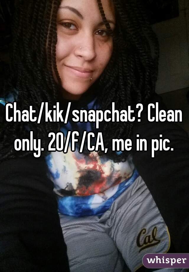Chat/kik/snapchat? Clean only. 20/f/CA, me in pic. 