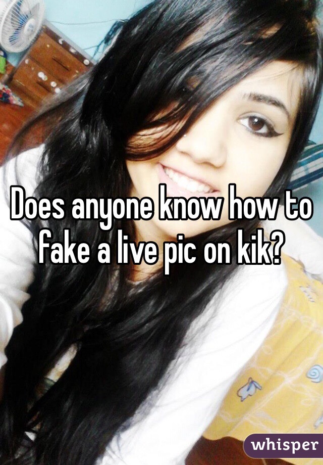 Does anyone know how to fake a live pic on kik?