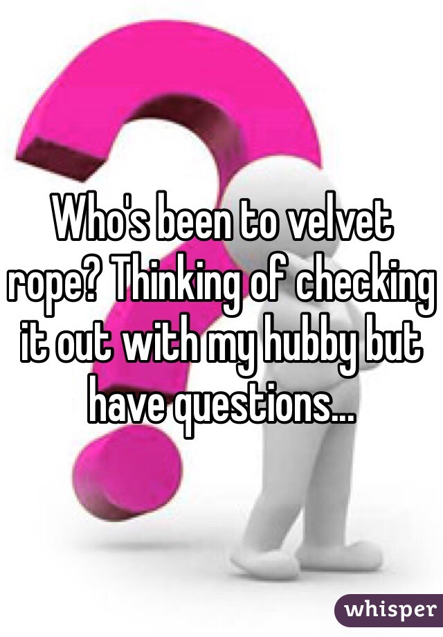 Who's been to velvet rope? Thinking of checking it out with my hubby but have questions...