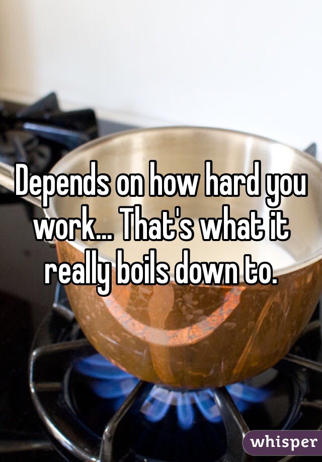 Depends on how hard you work... That's what it really boils down to. 
