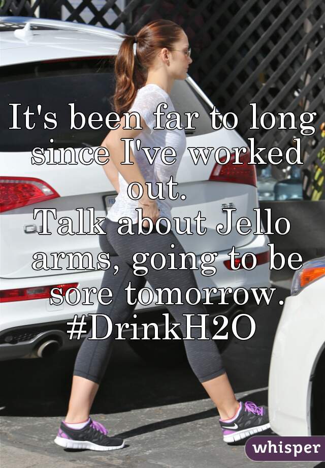 It's been far to long since I've worked out.  
Talk about Jello arms, going to be sore tomorrow.
#DrinkH2O