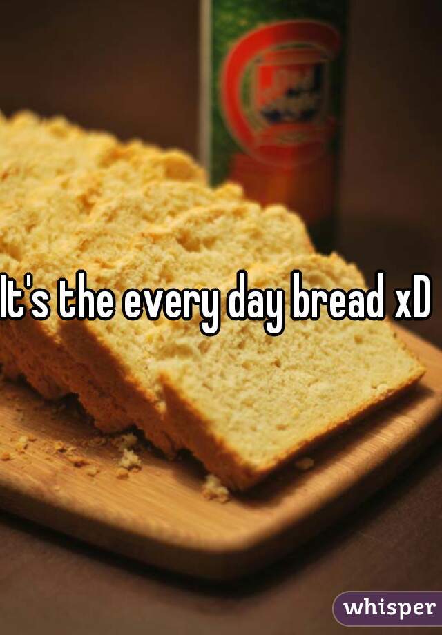 It's the every day bread xD 
