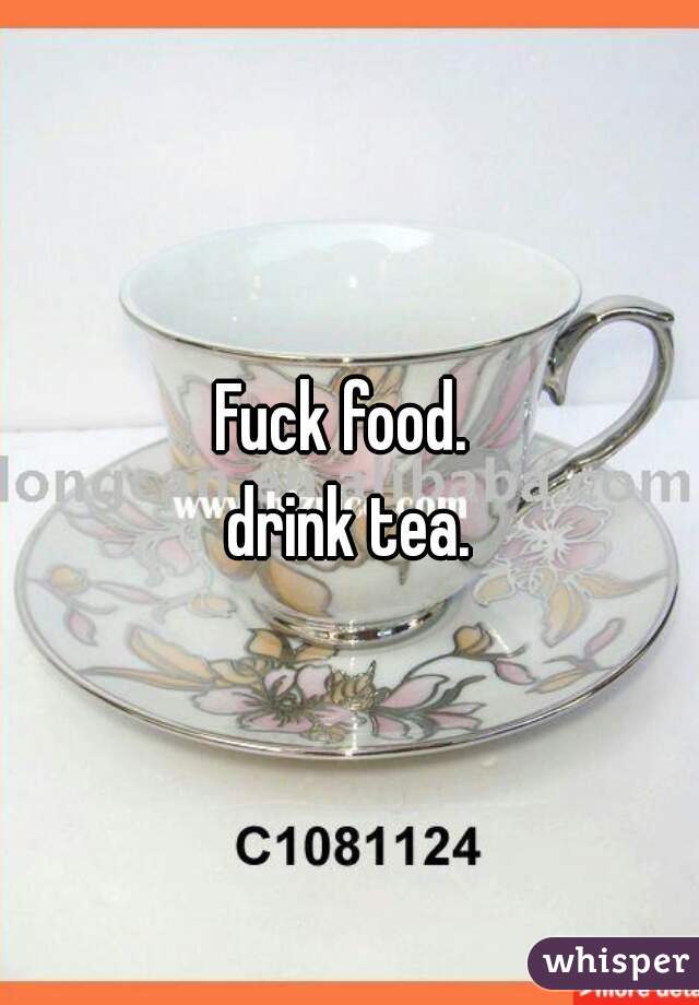 Fuck food. 
drink tea.
