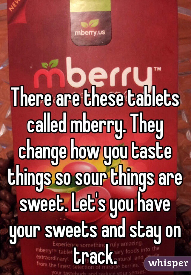 There are these tablets called mberry. They change how you taste things so sour things are sweet. Let's you have your sweets and stay on track. 