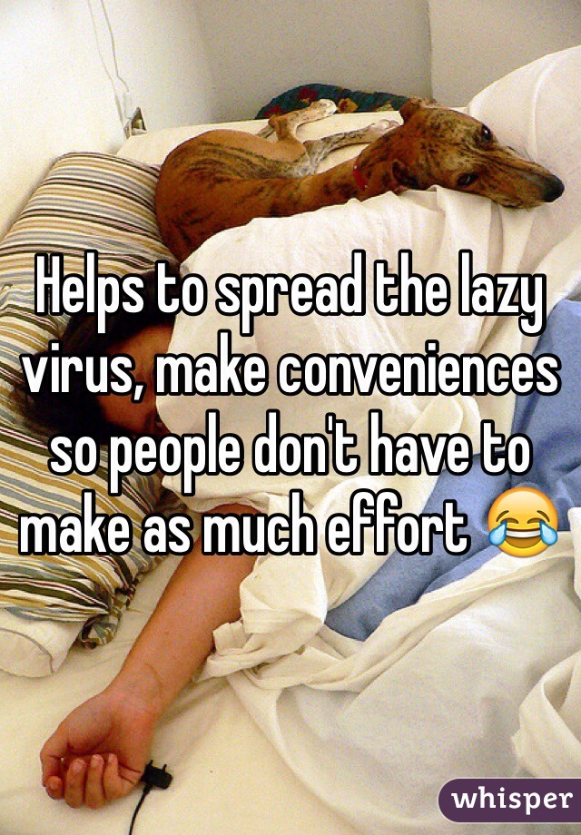 Helps to spread the lazy virus, make conveniences so people don't have to make as much effort 😂