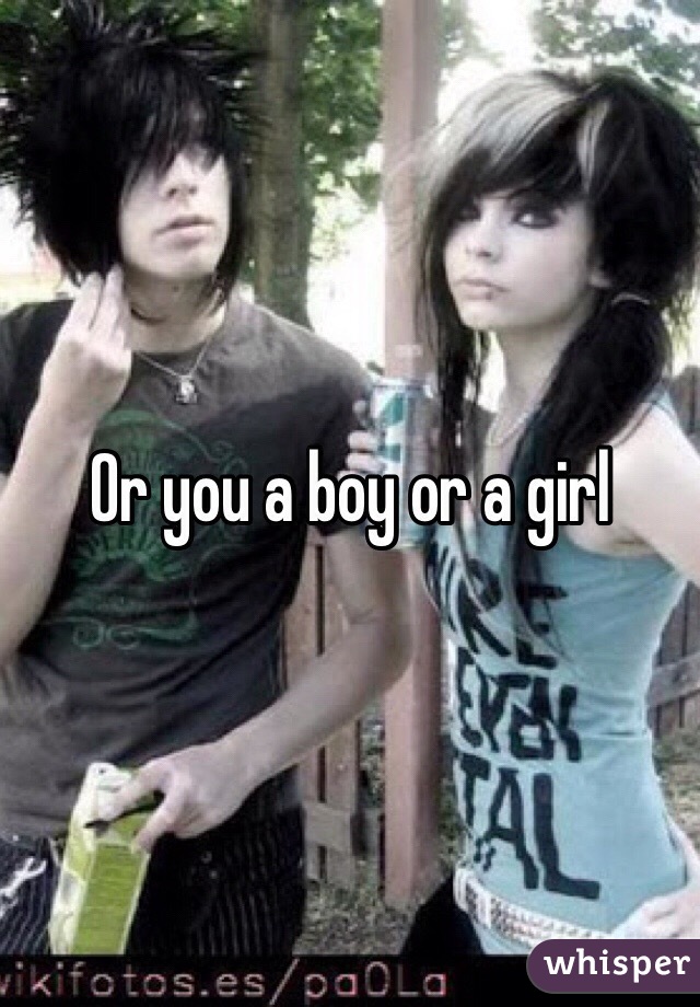Or you a boy or a girl 
