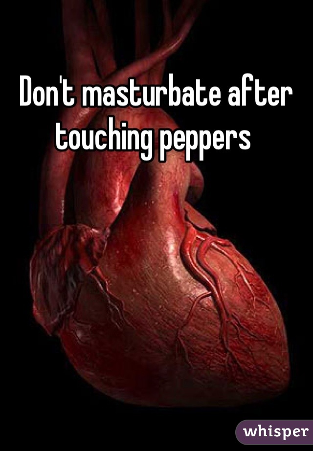 Don't masturbate after touching peppers 