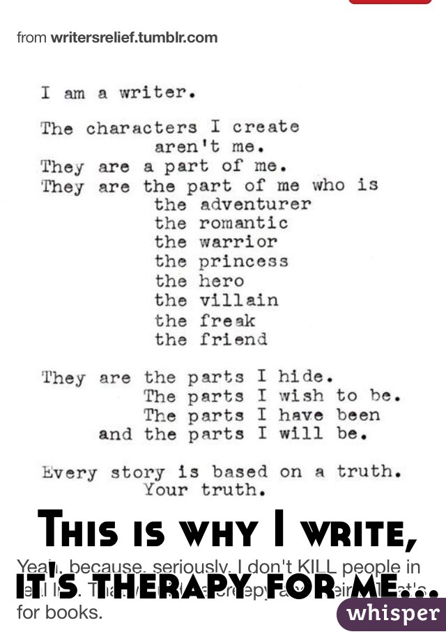 This is why I write, it's therapy for me...