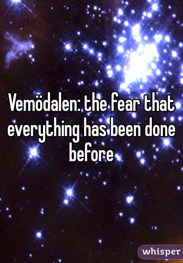 Vemödalen: the fear that everything has been done before