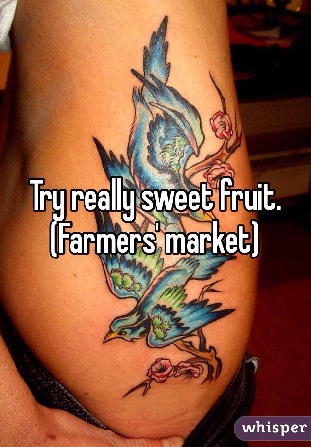 Try really sweet fruit. (Farmers' market) 