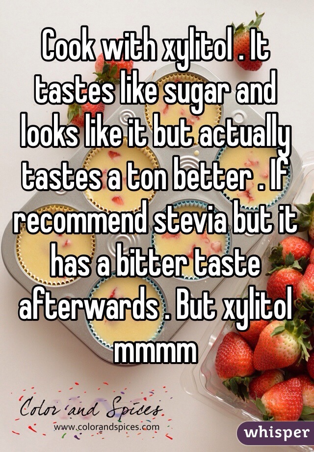 Cook with xylitol . It tastes like sugar and looks like it but actually tastes a ton better . If recommend stevia but it has a bitter taste afterwards . But xylitol mmmm 