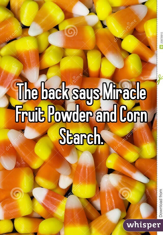 The back says Miracle Fruit Powder and Corn Starch. 