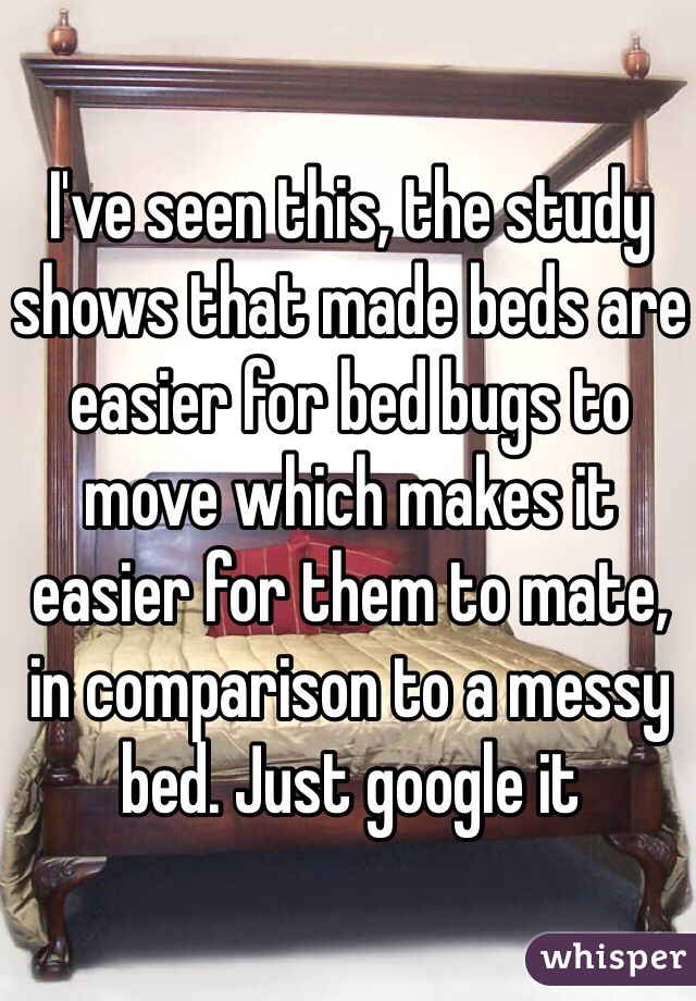 I've seen this, the study shows that made beds are easier for bed bugs to move which makes it easier for them to mate, in comparison to a messy bed. Just google it 