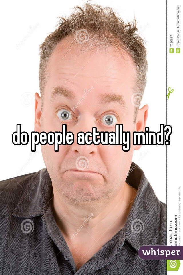 do people actually mind?