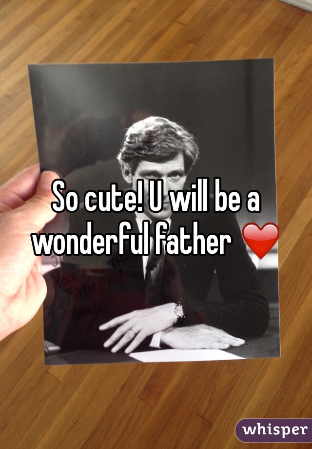 So cute! U will be a wonderful father ❤️