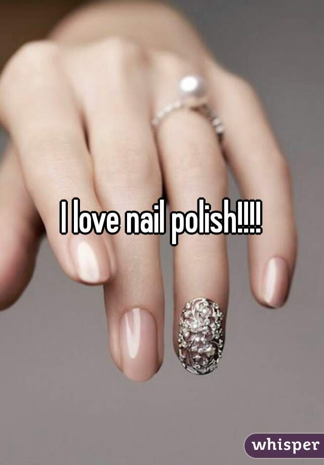 I love nail polish!!!!