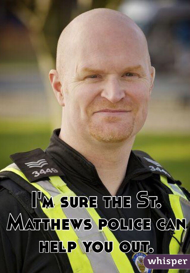 I'm sure the St. Matthews police can help you out.
