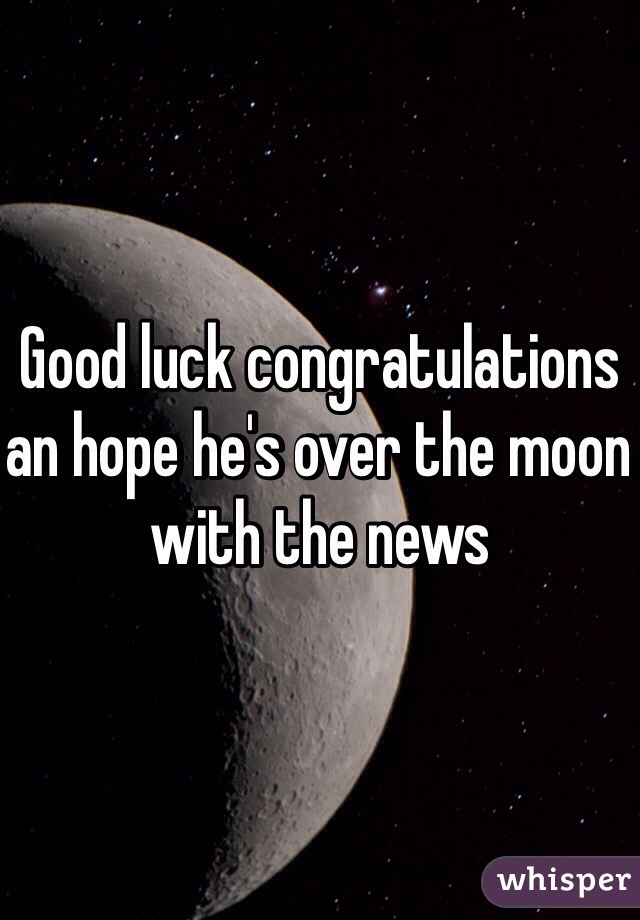 Good luck congratulations an hope he's over the moon with the news 